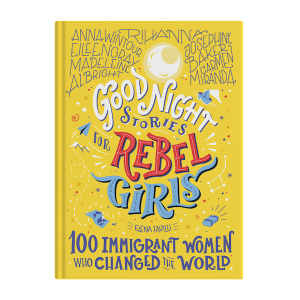 Good Night Stories for Rebel Girls: 100 Immigrant Women Who Changed the World ( Good Night Stories for Rebel Girls #3 )