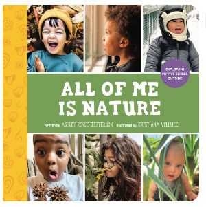 All of Me Is Nature : Exploring My Five Senses Outside