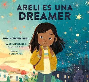 Areli Es Una Dreamer (Areli Is a Dreamer Spanish Edition) : Una Historia Real por Areli Morales, Beneficiaria de DACA