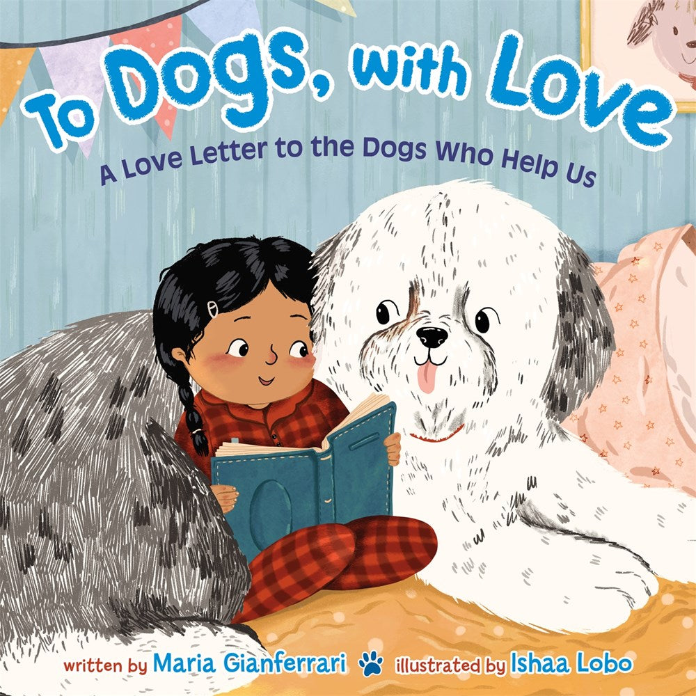 To Dogs, with Love : A Love Letter to the Dogs Who Help Us