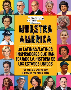 Nuestra América : 30 latinas/latinos inspiradores que han forjado la historia de Los Estados Unidos