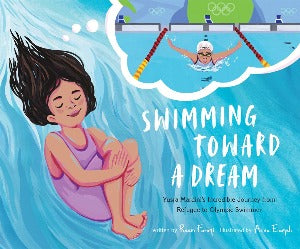 Swimming Toward a Dream : Yusra Mardini's Incredible Journey from Refugee to Olympic Swimmer