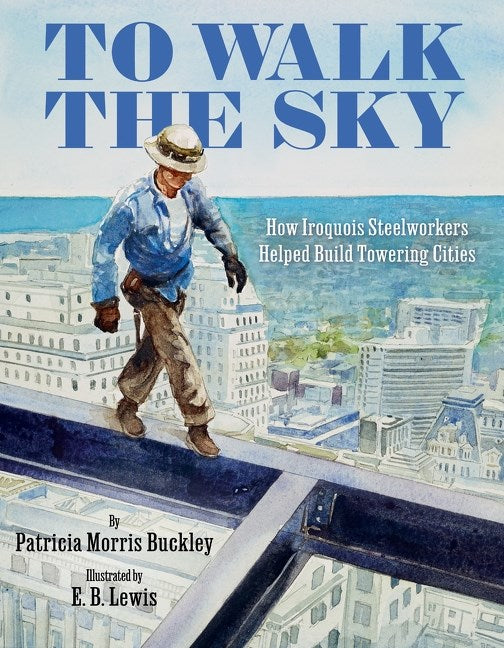 To Walk the Sky: How Iroquois Steelworkers Helped Build Towering Cities