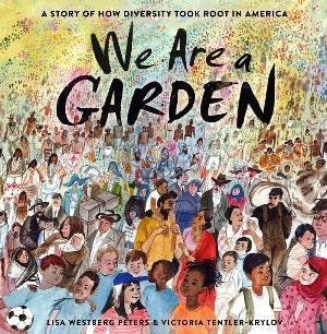 We Are a Garden : A Story of How Diversity Took Root in America