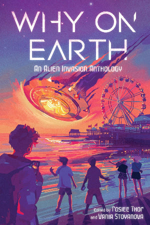 Why on Earth : An Alien Invasion Anthology