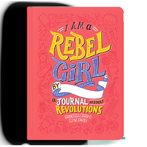 I Am a Rebel Girl: A Journal to Start Revolutions ( Good Night Stories for Rebel Girls )