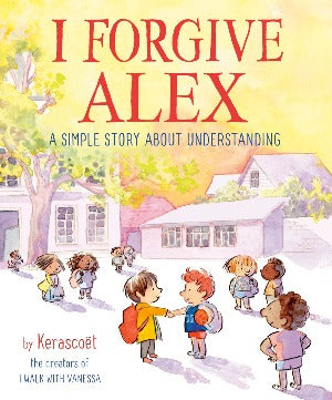 I Forgive Alex : A Simple Story About Understanding