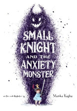 "Small Knight and the Anxiety Monster" is written in white letters inside a massive, scribbly monster that looms over a small child wearing a blue coat, a feathered helmet, and a sword.