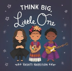 On a background of a deep blue dotted with drawn stars, "Dream Big, Little One" is written in white script. Below, three illustrated women are on the cover: Zaha Hadid, Frida Kahlo, and Sister Rosetta Tharpe.