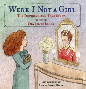 Were I Not a Girl: The Inspiring and True story of Dr. James Barry